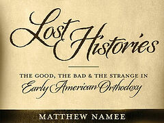 New Book: Lost Histories: The Good, the Bad, and the Strange in Early American Orthodoxy