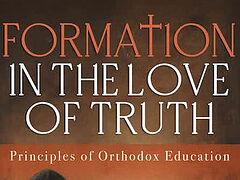 New Book: Formation in the Love of Truth: Principles of Orthodox Education (+VIDEO)